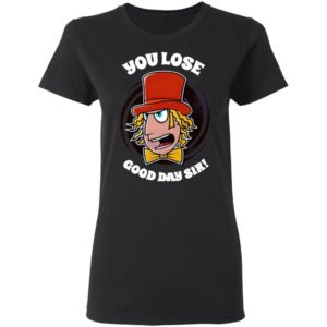 Willy Wonka You Lose Good Day Sir Shirt