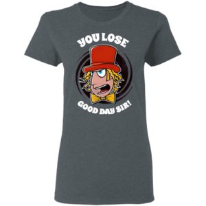 Willy Wonka You Lose Good Day Sir Shirt