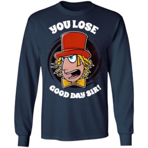 Willy Wonka You Lose Good Day Sir Shirt