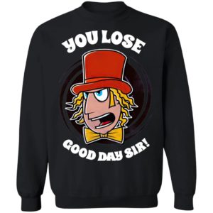 Willy Wonka You Lose Good Day Sir Shirt