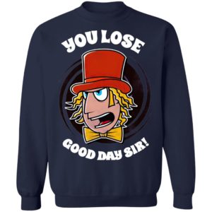 Willy Wonka You Lose Good Day Sir Shirt
