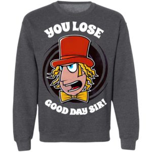Willy Wonka You Lose Good Day Sir Shirt