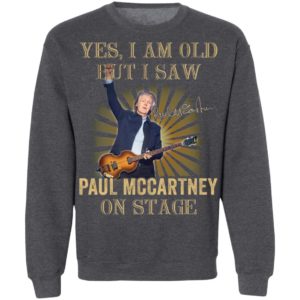 Yes I Am Old But I Saw Paul Mccartney On Stage Shirt