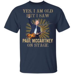 Yes I Am Old But I Saw Paul Mccartney On Stage Shirt