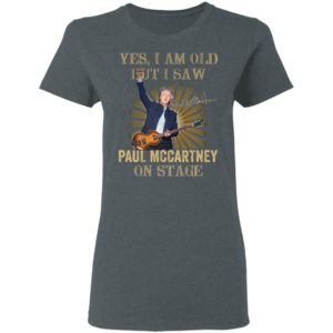 Yes I Am Old But I Saw Paul Mccartney On Stage Shirt