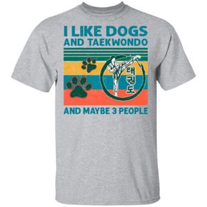 I Like Dogs And Taekwondo And Maybe 3 People Vintage Shirt
