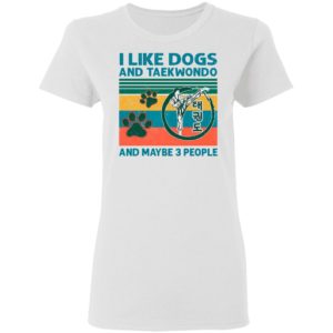I Like Dogs And Taekwondo And Maybe 3 People Vintage Shirt