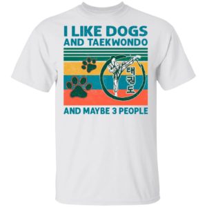 I Like Dogs And Taekwondo And Maybe 3 People Vintage Shirt