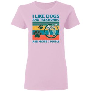 I Like Dogs And Taekwondo And Maybe 3 People Vintage Shirt