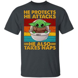 Baby Yoda He Protects He Attacks He Also Takes Naps Shirt