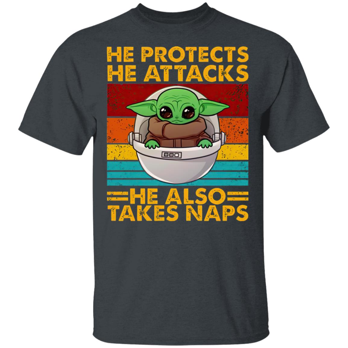 Baby Yoda He Protects He Attacks He Also Takes Naps Shirt Baby Yoda He Protects He Attacks He Also Takes Naps Shirt