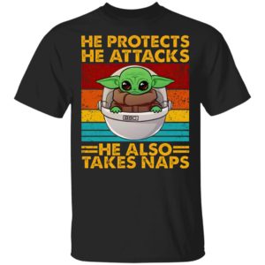 Baby Yoda He Protects He Attacks He Also Takes Naps Shirt