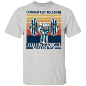 Gym Committed To Being Better Than I Was Yesterday Vintage Retro Shirt
