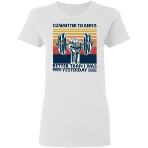 Gym Committed To Being Better Than I Was Yesterday Vintage Retro Shirt