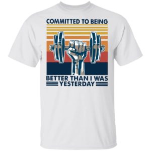 Gym Committed To Being Better Than I Was Yesterday Vintage Retro Shirt