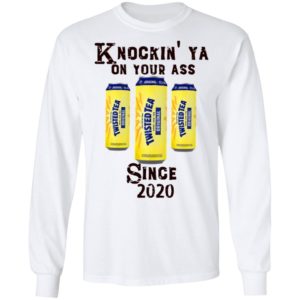 Twisted Tea Knockin’ Ya On Your Ass Since 2020 Shirt