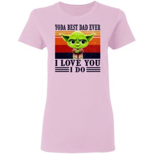 Yoda Best Dad Ever I Love You I Do Shirt