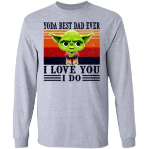 Yoda Best Dad Ever I Love You I Do Shirt