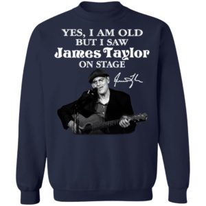 Yes I Am Old But I Saw James Taylor On Stage Signature Shirt