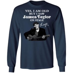 Yes I Am Old But I Saw James Taylor On Stage Signature Shirt