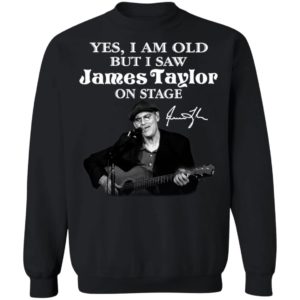 Yes I Am Old But I Saw James Taylor On Stage Signature Shirt