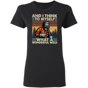 Welder And I Think To Myself What A Wonderful Weld Vintage Shirt