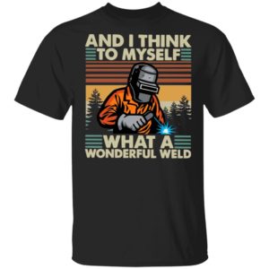 Welder And I Think To Myself What A Wonderful Weld Vintage Shirt