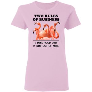 Flamingos Two Rules Of Business Mind Your Own Stay Out Of Mine Shirt