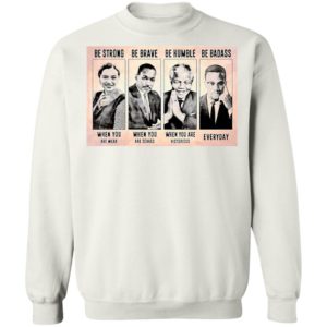 The Famous People Be Strong Be Brave Be Humble Be Badass shirt