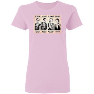 The Famous People Be Strong Be Brave Be Humble Be Badass shirt