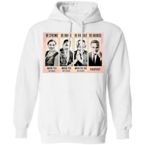 The Famous People Be Strong Be Brave Be Humble Be Badass shirt