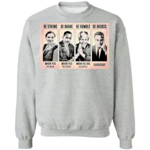 The Famous People Be Strong Be Brave Be Humble Be Badass shirt