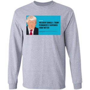 President Donald J. Trump Permanently Suspended From Twitter Shirt