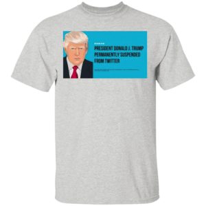 President Donald J. Trump Permanently Suspended From Twitter Shirt