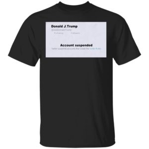 Trump Twitter Account Suspended Shirt