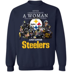 Never Underestimate A Woman Who Understands Football And Loves Pittsburgh Steelers Shirt