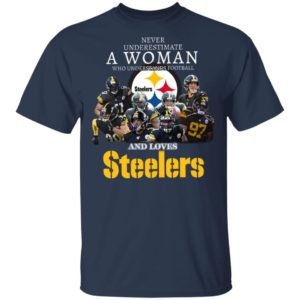 Never Underestimate A Woman Who Understands Football And Loves Pittsburgh Steelers Shirt
