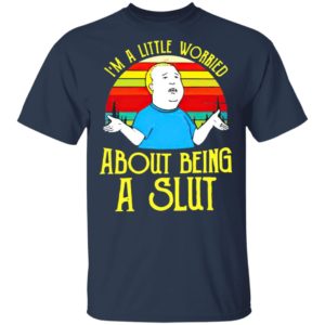 Bobby Hill I’M A Little Worried About Being A Slut Shirt