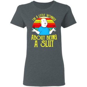 Bobby Hill I’M A Little Worried About Being A Slut Shirt