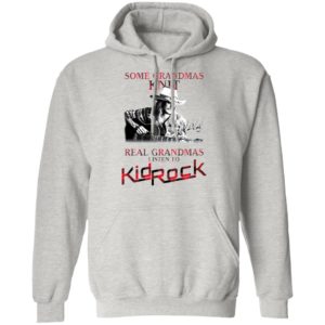 Some Grandmas Knit Real Grandmas Listen To Kid Rock Signature Shirt