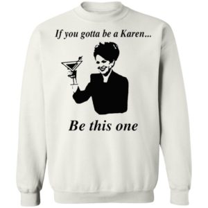 If You Gotta Be A Karen Be This One Shirt, Ladies Tee