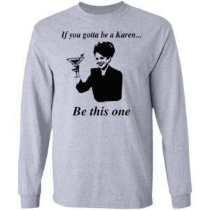 If You Gotta Be A Karen Be This One Shirt, Ladies Tee