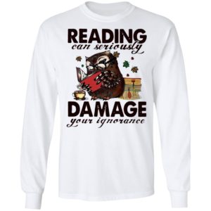 Owl Reading Can Seriously Damage Your Ignorance Shirt