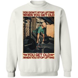 Gym You Don’t Stop Lifting When You Get Old Man You Don’t Stop Lifting shirt