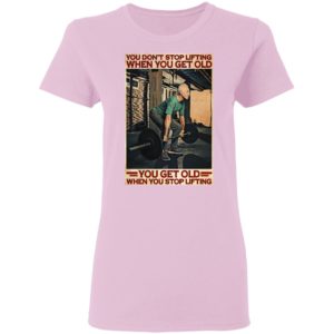 Gym You Don’t Stop Lifting When You Get Old Man You Don’t Stop Lifting shirt