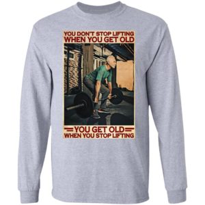 Gym You Don’t Stop Lifting When You Get Old Man You Don’t Stop Lifting shirt