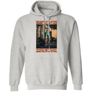 Gym You Don’t Stop Lifting When You Get Old Man You Don’t Stop Lifting shirt