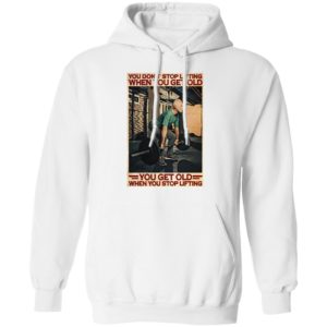 Gym You Don’t Stop Lifting When You Get Old Man You Don’t Stop Lifting shirt