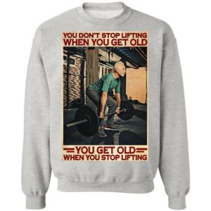 Gym You Don’t Stop Lifting When You Get Old Man You Don’t Stop Lifting shirt