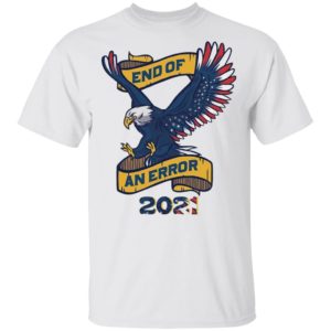 Eagle American Flag End Of An Error 2021 shirt